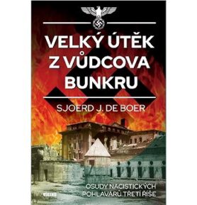 Velký útěk z Vůdcova bunkru: Osudy nacistických pohlavárů Třetí říše
