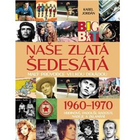 Naše zlatá šedesátá 1960-1970: Malý průvodce velkou dekádou