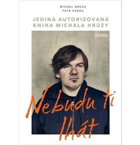 Nebudu ti lhát: Jediná autorizovaná kniha Michala Hrůzy