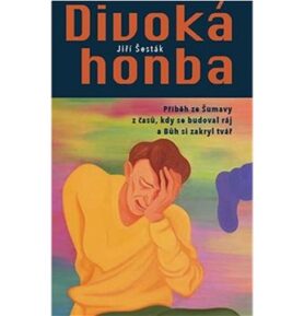 Divoká honba: Příběh ze Šumavy z časů, kdy se budoval ráj a Bůh si zakryl tvář