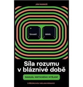 Síla rozumu v bláznivé době: Manuál kritického myšlení