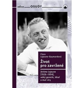 Život pro zavržené: Jerome Lejeune (1926-1996), velký genetik, lékař a muž víry