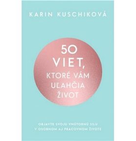50 viet, ktoré vám uľahčia život: Objavte svoju vnútornú silu v osobnom aj pracovnom živote