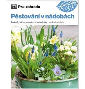 Pěstování v nádobách: Praktický rádce pro sváteční zahradníky i zkušené pěstitele