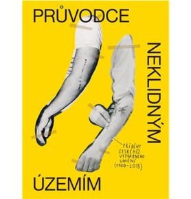 Průvodce neklidným územím: Příběhy českého výtvarného umění (1900–2015)
