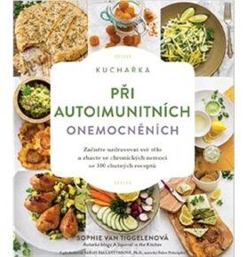 Kuchařka při autoimunitních onemocněních: Začněte uzdravovat své tělo a zbavte se chronických nemocí
