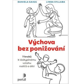 Výchova bez ponižování: 7 kroků k láskyplnému vztahu rodičů a dětí