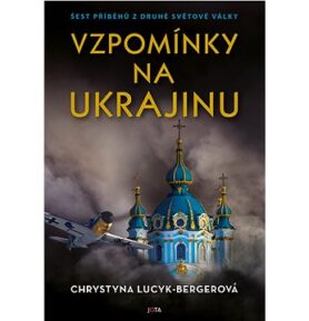 Vzpomínky na Ukrajinu: Šest příběhů z druhé světové války