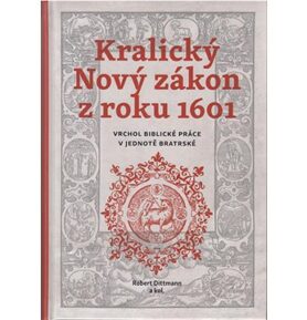 Kralický Nový zákon z roku 1601: Vrchol biblické práce v jednotě bratrské