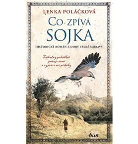 Co zpívá Sojka: Historický román z doby Velké Moravy