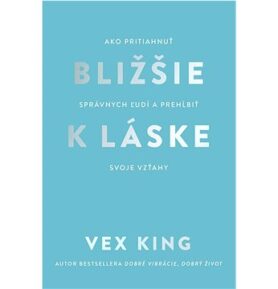 Bližšie k láske: Ako pritiahnuť správnych ľudí a prehĺbiť svoje vzťahy