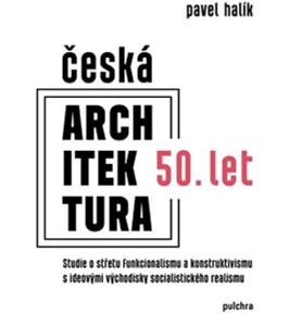 Česká architektura 50. let: Studie o střetu funkcionalismu a konstruktivismu s ideovými východisky s