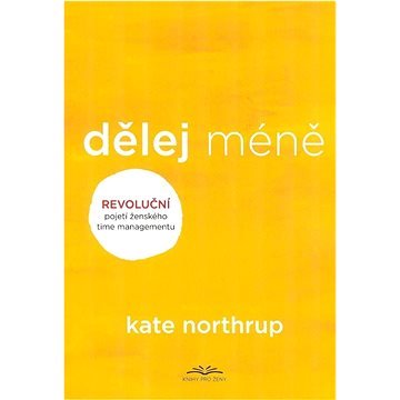 Dělej méně: Revoluční pojetí ženského timemanagementu