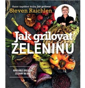 Jak grilovat zeleninu: Nová bible grilování zeleniny na ohni