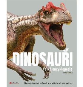 Dinosauři Velká encyklopedie: Úžasný vizuální průvodce prehistorickými zvířaty