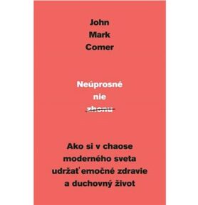 Neúprosné nie zhonu: Ako si v chaose moderného sveta udržať emočné zdravie a duchovný život