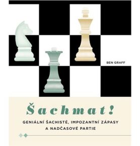 Šachmat!: Geniální šachisté, impozantní zápasy a nadčasové partie