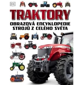 Traktory: Obrazová encyklopedie strojů z celého světa
