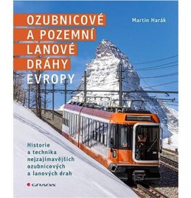 Ozubnicové a pozemní lanové dráhy Evropy: Historie a technika nejzajímavějších ozubnicových a lanový