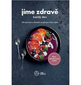 Jíme zdravě každý den: 120 zdravých a chutných receptů pro celou rodinu