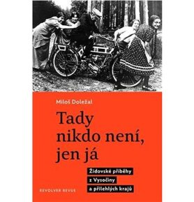 Tady nikdo není, jen já: Židovské příběhy z Vysočiny a přilehlých krajů