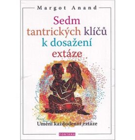 Sedm tantrických klíčů k dosažení extáze: Umění každodenní extáze
