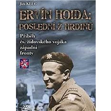 Ervín Hoida Poslední z hrdinů: Příběh čs. židovského vojáka západní fronty