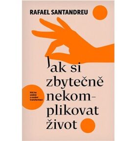 Jak si zbytečně nekomplikovat život: Klíč ke změně a osobní transformaci