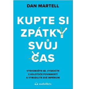 Kupte si zpátky svůj čas: Vysvoboďte se, vyskočte z kolotoče povinností a vybudujte své impérium