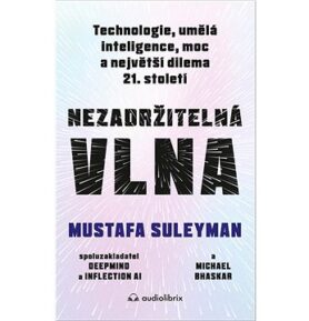 Nezadržitelná vlna: Technologie, umělá inteligence, moc a největší dilema 21. století