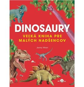 Dinosaury: Veľká kniha pre malých nadšencov