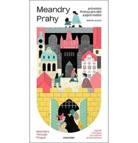 Meandry Prahy: Průvodce Prahou pro děti a jejich rodiče