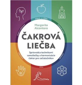 Čakrová liečba: Sprievodca technikami samoliečby a harmonizácie čakier pre začiatočníkov