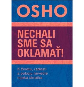 Nechali sme sa oklamať!: K životu, radosti a pokoju nevedie nijaká skratka