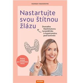 Nastartujte svou štítnou žlázu: Dostaňte Hashimotovu tyreoiditidu a hypotyreózu pod kontrolu