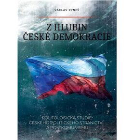 Z hlubin české demokracie: Politologická studie českého politického stranictví a postkomunismu