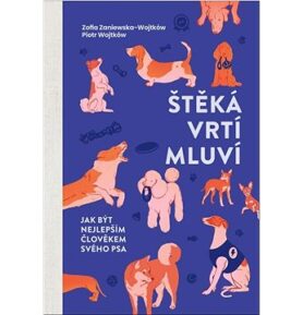 Štěká, vrtí, mluví: Jak být nejlepším člověkem svého psa