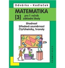 Matematika 3 pro 7. ročník základní školy: Shodnost, středová souměrnost, čtyřúhelníky, hranoly