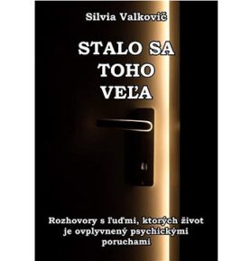 Stalo sa toho veľa: Rozhovory s ľuďmi, ktorých život je ovplyvnený psychickými poruchami