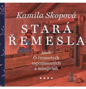 Stará řemesla: aneb O činnostech zapomenutých a mizejících
