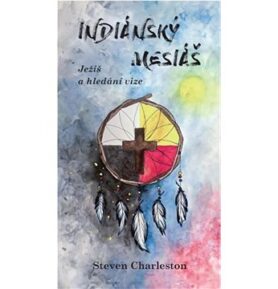Indiánský Mesiáš: Ježíš a hledání vize