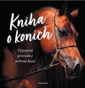 Kniha o koních: Výpravný průvodce světem koní