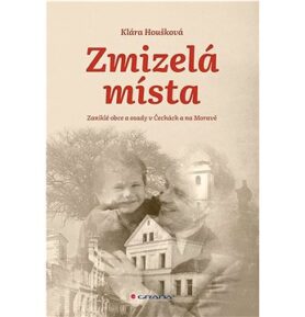 Zmizelá místa: Zaniklé obce a osady v Čechách a na Moravě