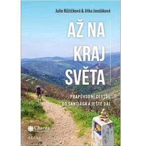 Až na kraj světa: Prapůvodní cestou do Santiaga a ještě dál