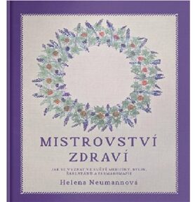 Mistrovství zdraví Heleny Neumannové: Jak se vyznat ve světě medicíny, bylin, šarlatánů a farmakomaf