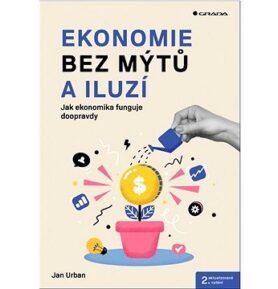 Ekonomie bez mýtů a iluzí: Jak ekonomika funguje doopravdy
