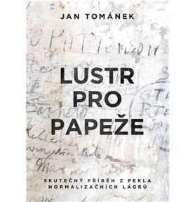 Lustr pro papeže: Skutečný příběh z pekla normalizačních lágrů
