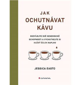 Jak ochutnávat kávu: Rozvíjejte své senzorické schopnosti a vychutnejte si každý šálek
