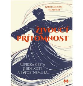 Živoucí přítomnost: Súfijská cesta k bdělosti a bytostnému já
