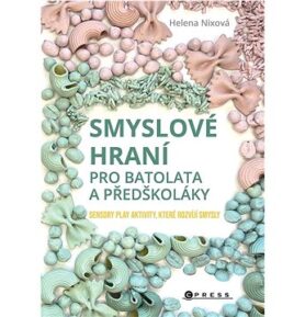 Smyslové hraní pro batolata a předškoláky: Sensory play aktivity, které rozvíjí smysly